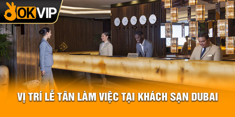 Vị trí lễ tân làm việc tại khách sạn Dubai