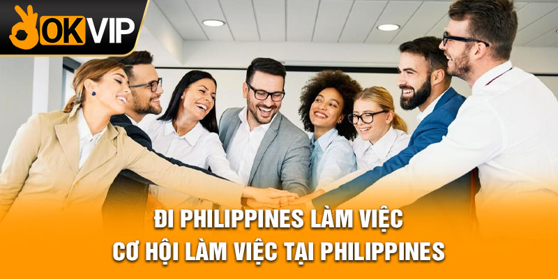Đi Philippines làm việc - Cơ hội làm việc tại Philippines