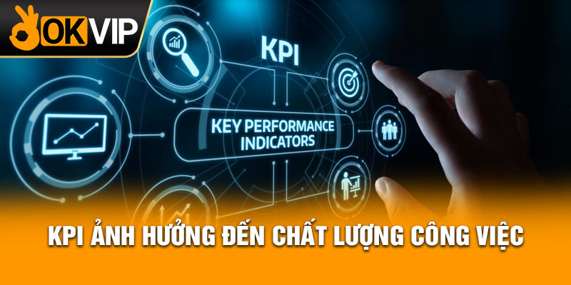 KPI ảnh hưởng đến chất lượng công việc