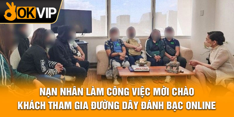 Nạn nhân làm công việc mời chào khách tham gia đường dây đánh bạc online