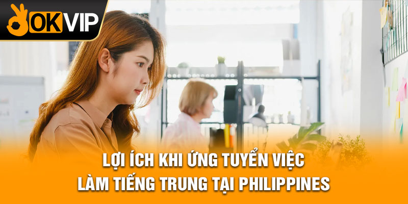 Lợi ích khi ứng tuyển việc làm tiếng trung tại Philippines
